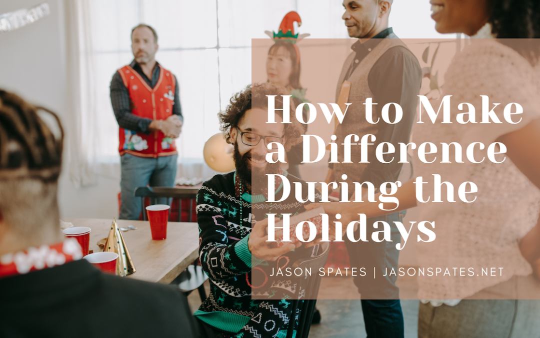Jason Spates How to Make a Difference During the Holidays